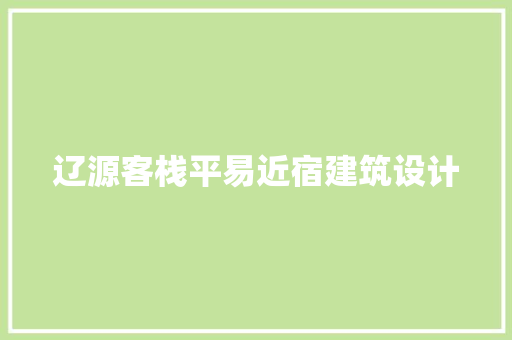 辽源客栈平易近宿建筑设计