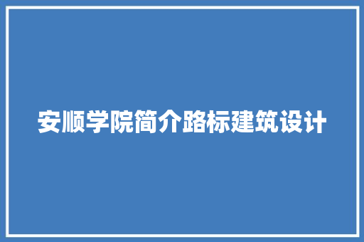 安顺学院简介路标建筑设计