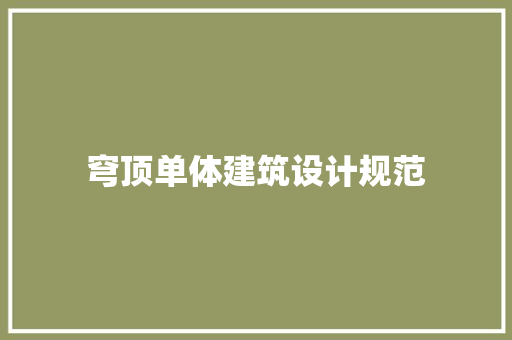 穹顶单体建筑设计规范