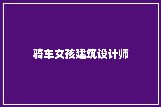 骑车女孩建筑设计师