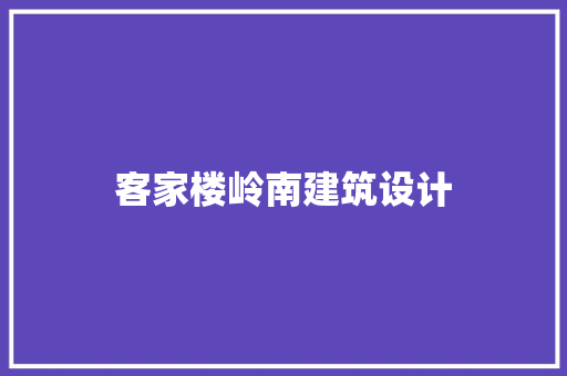 客家楼岭南建筑设计