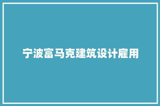 宁波富马克建筑设计雇用