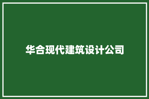 华合现代建筑设计公司