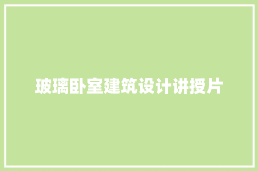 玻璃卧室建筑设计讲授片