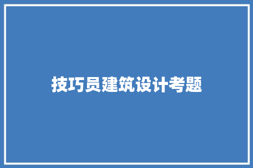 技巧员建筑设计考题