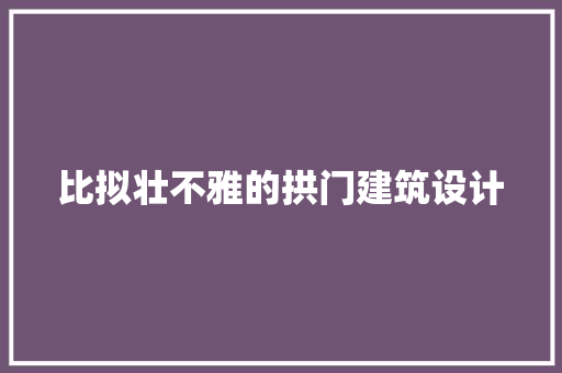 比拟壮不雅的拱门建筑设计