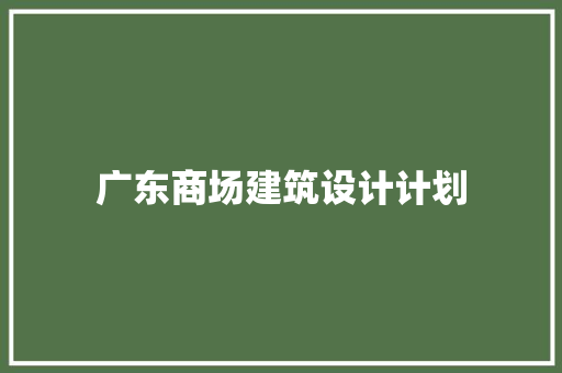 广东商场建筑设计计划