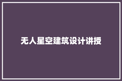 无人星空建筑设计讲授