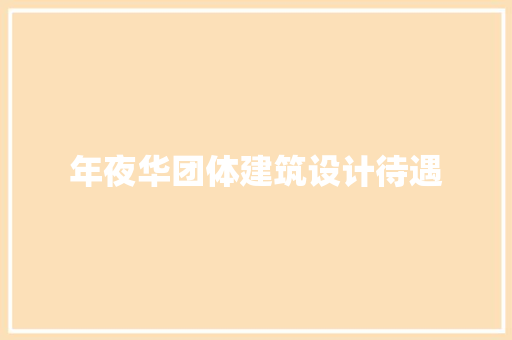 年夜华团体建筑设计待遇