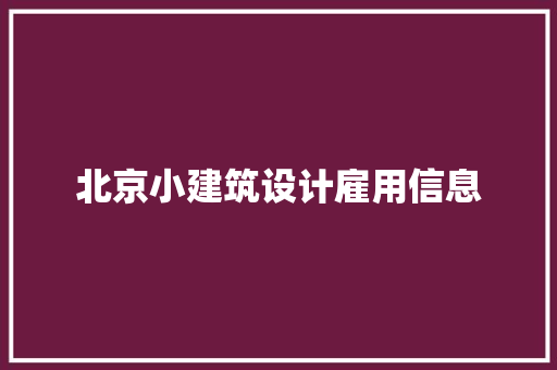 北京小建筑设计雇用信息 新型材料