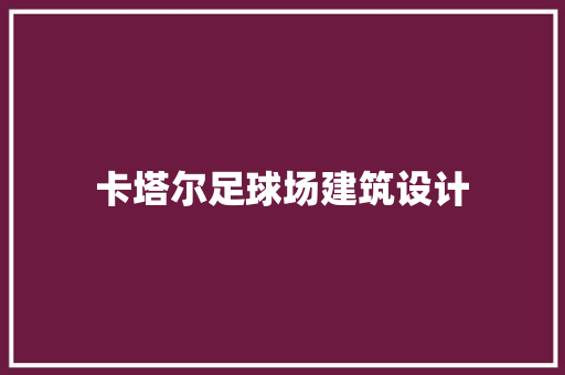 卡塔尔足球场建筑设计