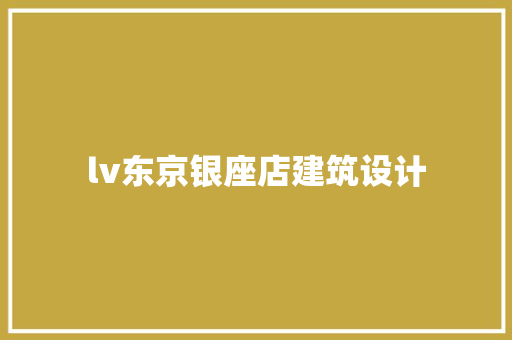 lv东京银座店建筑设计