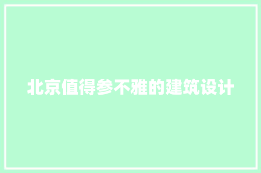 北京值得参不雅的建筑设计