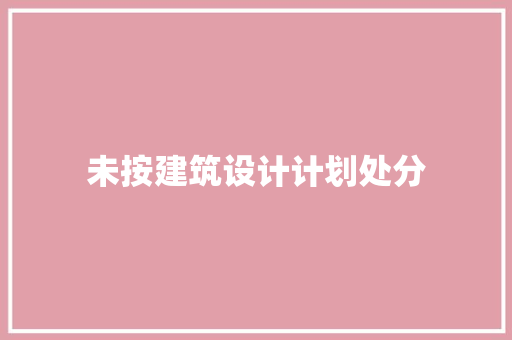 未按建筑设计计划处分