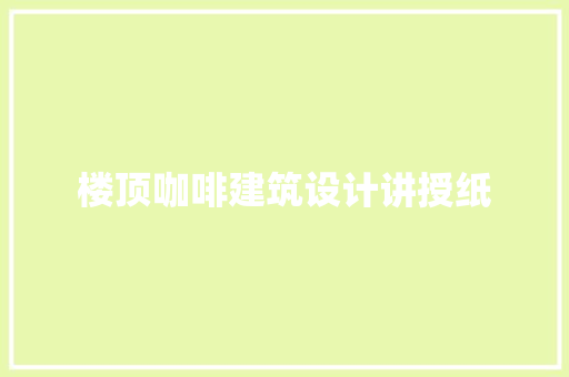 楼顶咖啡建筑设计讲授纸 公共建筑设计