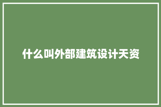什么叫外部建筑设计天资