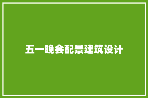 五一晚会配景建筑设计