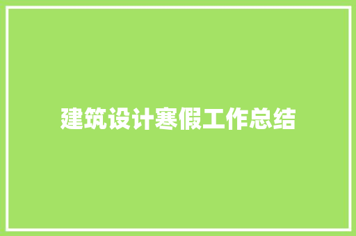 建筑设计寒假工作总结 施工工艺