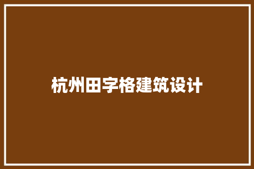 杭州田字格建筑设计