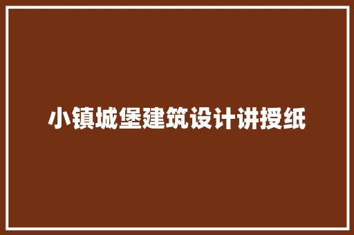 小镇城堡建筑设计讲授纸