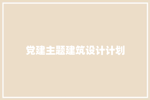 党建主题建筑设计计划