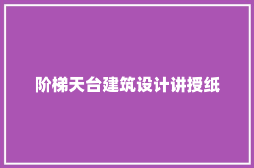 阶梯天台建筑设计讲授纸