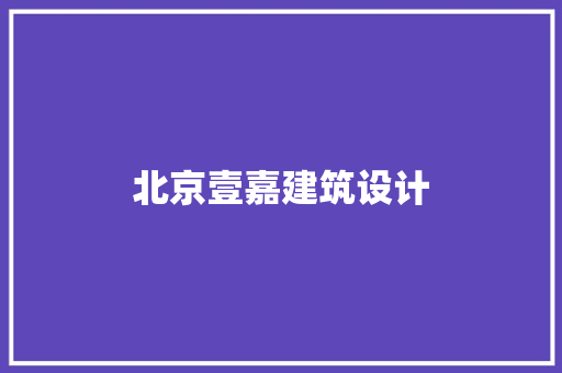 北京壹嘉建筑设计 施工管理
