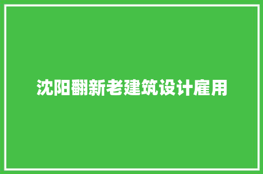 沈阳翻新老建筑设计雇用