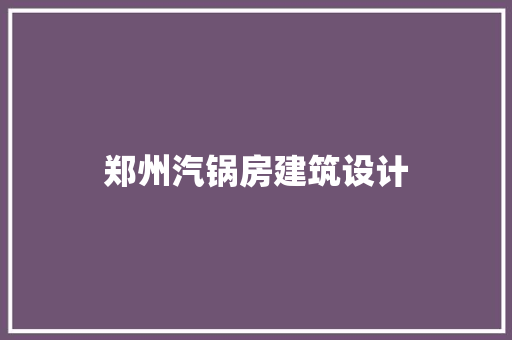 郑州汽锅房建筑设计