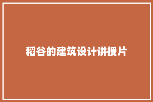 稻谷的建筑设计讲授片