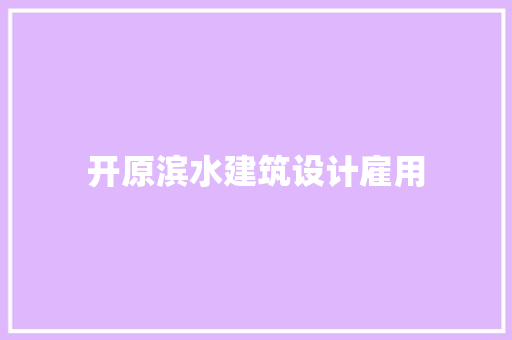 开原滨水建筑设计雇用