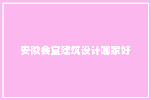 安徽会堂建筑设计哪家好