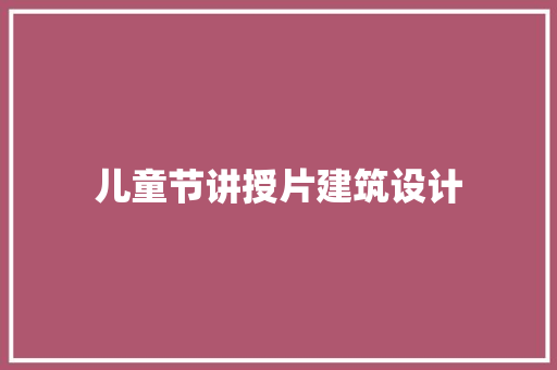 儿童节讲授片建筑设计