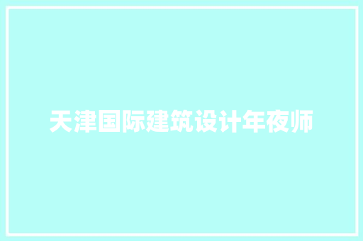 天津国际建筑设计年夜师
