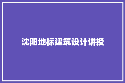 沈阳地标建筑设计讲授