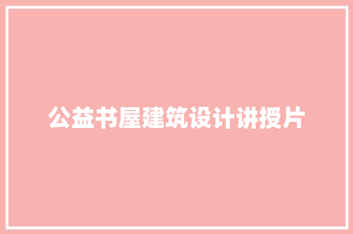 公益书屋建筑设计讲授片