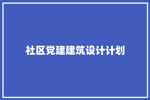 社区党建建筑设计计划