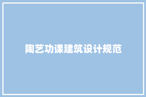 陶艺功课建筑设计规范