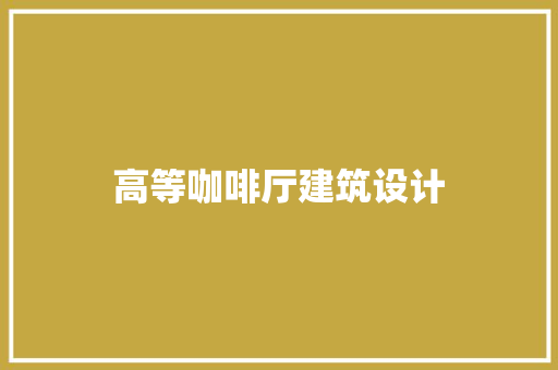 高等咖啡厅建筑设计
