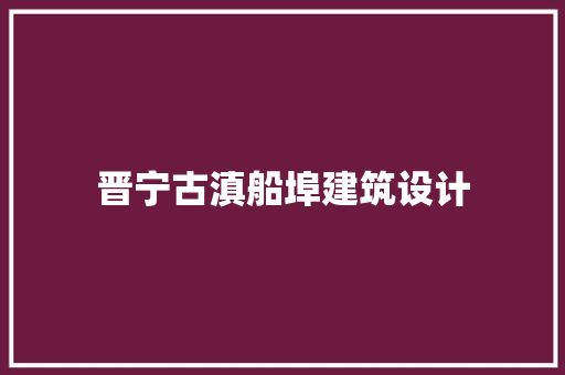 晋宁古滇船埠建筑设计