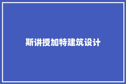 斯讲授加特建筑设计
