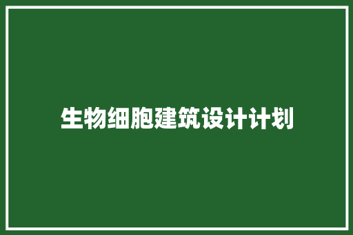 生物细胞建筑设计计划