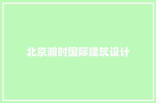 北京瀚时国际建筑设计