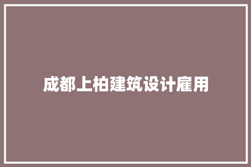 成都上柏建筑设计雇用