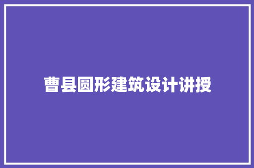 曹县圆形建筑设计讲授
