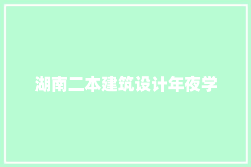 湖南二本建筑设计年夜学