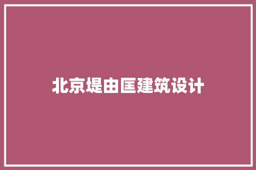 北京堤由匡建筑设计