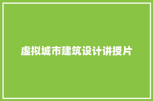 虚拟城市建筑设计讲授片