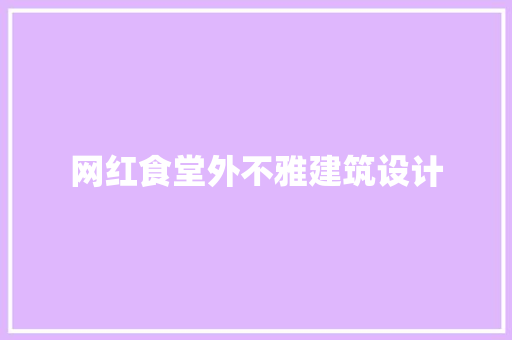 网红食堂外不雅建筑设计