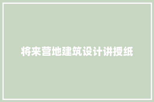 将来营地建筑设计讲授纸